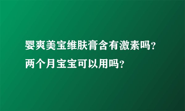 婴爽美宝维肤膏含有激素吗？两个月宝宝可以用吗？