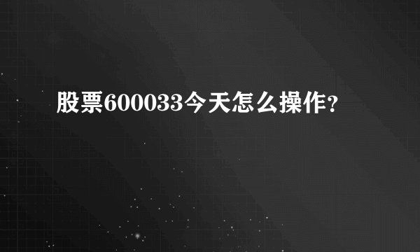 股票600033今天怎么操作？