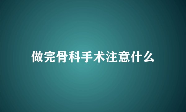 做完骨科手术注意什么