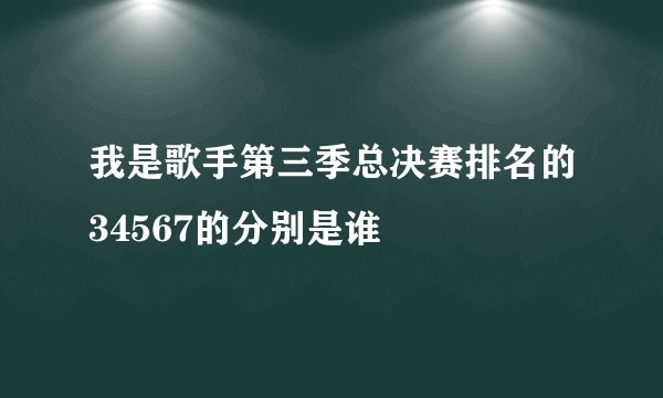 我是歌手第三季总决赛排名的34567的分别是谁