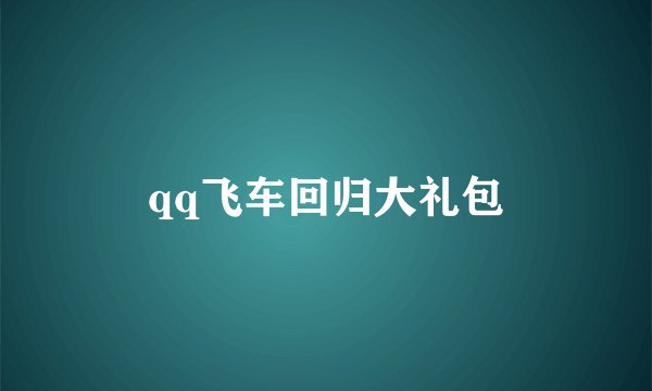 qq飞车回归大礼包