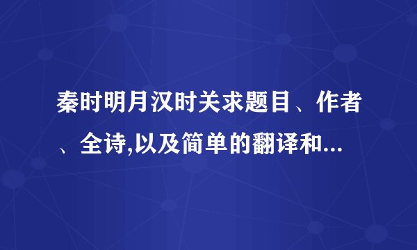 秦时明月汉时关求题目、作者、全诗,以及简单的翻译和表达的思想感情,最好带上一些扩展资料.全面者有加分,在此先谢!