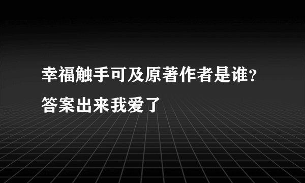 幸福触手可及原著作者是谁？答案出来我爱了