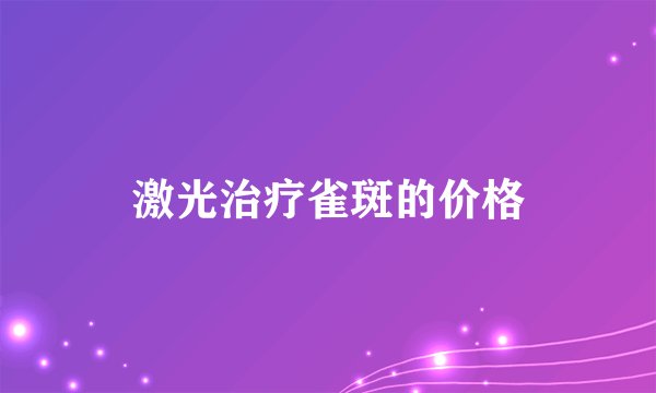 激光治疗雀斑的价格