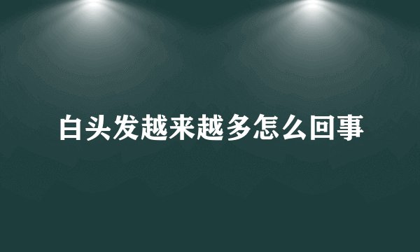 白头发越来越多怎么回事