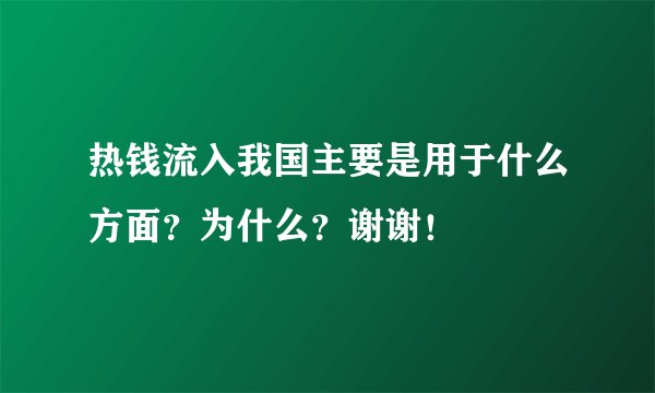 热钱流入我国主要是用于什么方面？为什么？谢谢！