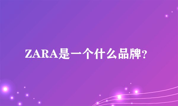 ZARA是一个什么品牌？