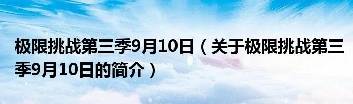 极限挑战第三季9月10日（关于极限挑战第三季9月10日的简介）