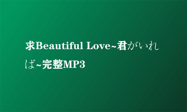 求Beautiful Love~君がいれば~完整MP3