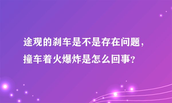 途观的刹车是不是存在问题，撞车着火爆炸是怎么回事？