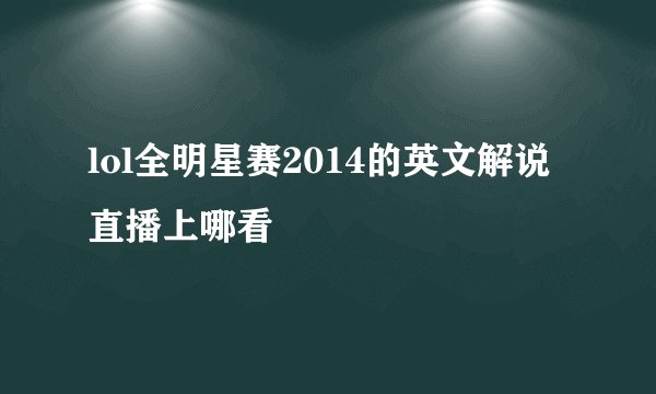 lol全明星赛2014的英文解说直播上哪看