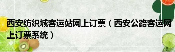 西安纺织城客运站网上订票（西安公路客运网上订票系统）