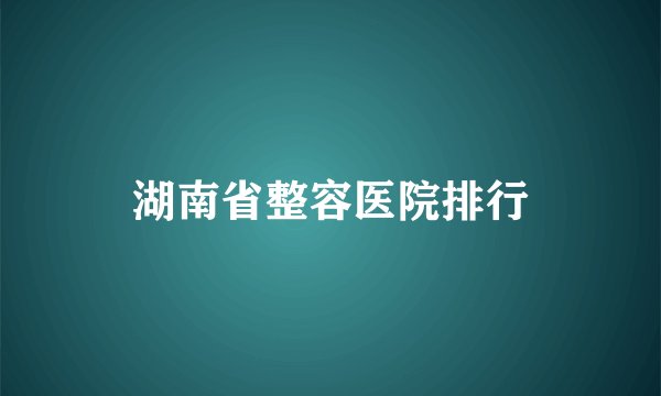 湖南省整容医院排行