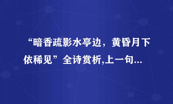 “暗香疏影水亭边，黄昏月下依稀见”全诗赏析,上一句和下一句-出自无名氏《踏莎行·枝绿初匀，萼红犹浅》