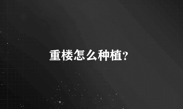 重楼怎么种植？