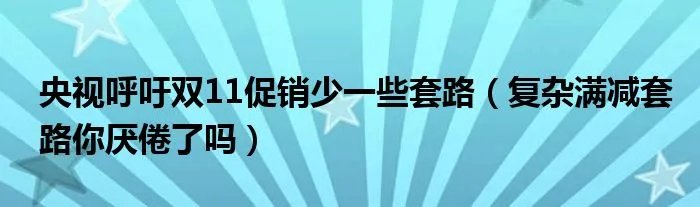 央视呼吁双11促销少一些套路（复杂满减套路你厌倦了吗）
