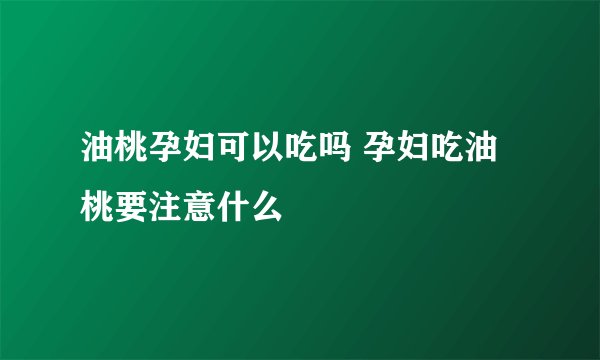 油桃孕妇可以吃吗 孕妇吃油桃要注意什么