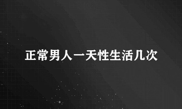 正常男人一天性生活几次
