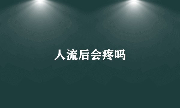 人流后会疼吗