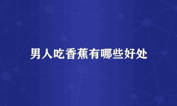 男人吃香蕉有哪些好处