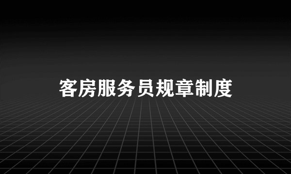 客房服务员规章制度