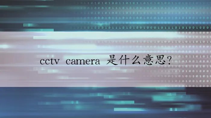 cctv camera 是什么意思？
