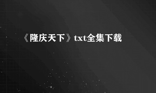 《隆庆天下》txt全集下载