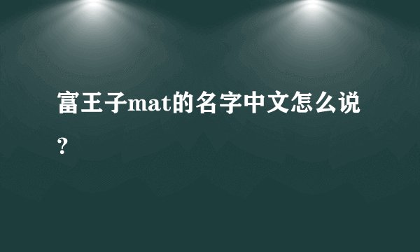 富王子mat的名字中文怎么说？