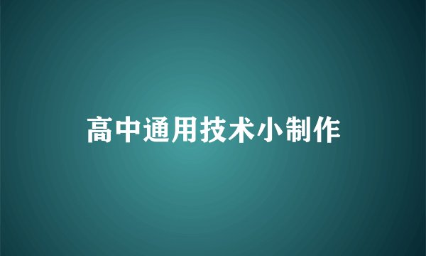 高中通用技术小制作