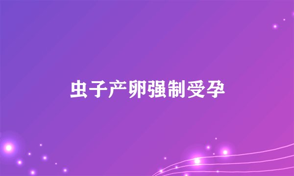 虫子产卵强制受孕