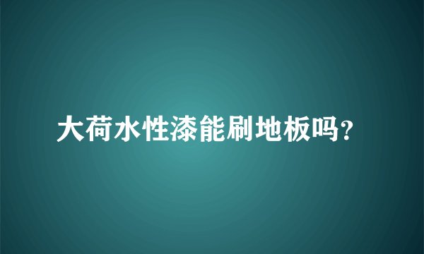 大荷水性漆能刷地板吗？