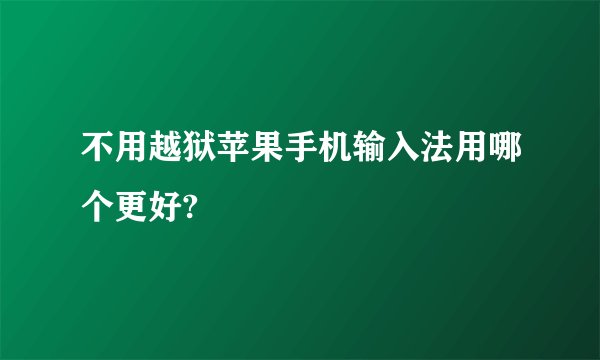 不用越狱苹果手机输入法用哪个更好?