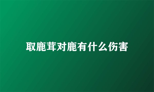 取鹿茸对鹿有什么伤害