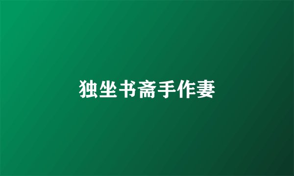独坐书斋手作妻