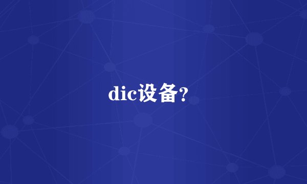 dic设备？