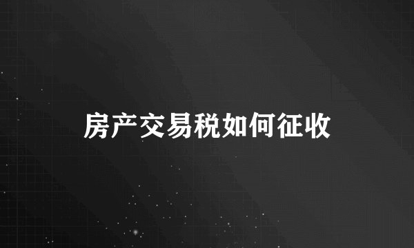房产交易税如何征收