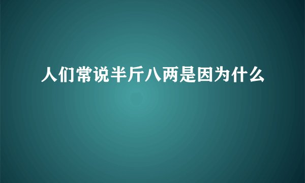 人们常说半斤八两是因为什么