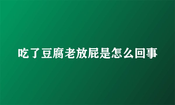 吃了豆腐老放屁是怎么回事