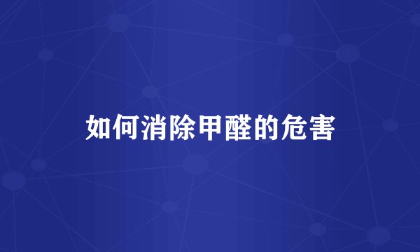 如何消除甲醛的危害