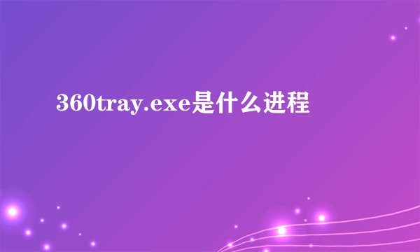 360tray.exe是什么进程