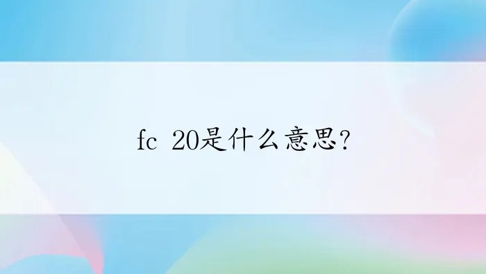 fc 20是什么意思？