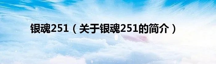银魂251（关于银魂251的简介）