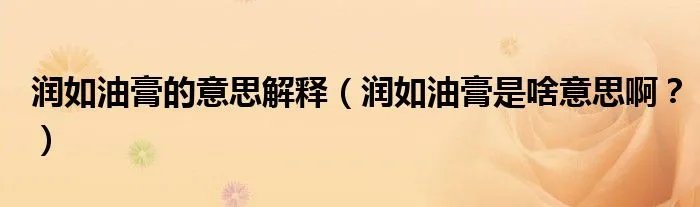 润如油膏的意思解释（润如油膏是啥意思啊？）