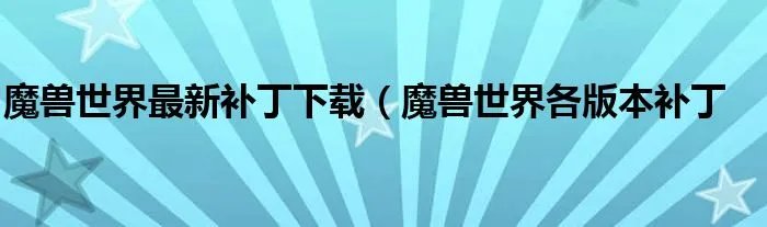 魔兽世界最新补丁下载（魔兽世界各版本补丁