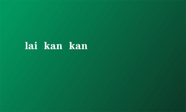 lai  kan  kan