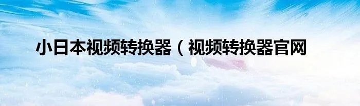 小日本视频转换器（视频转换器官网