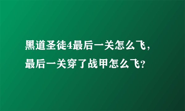 黑道圣徒4最后一关怎么飞，最后一关穿了战甲怎么飞？