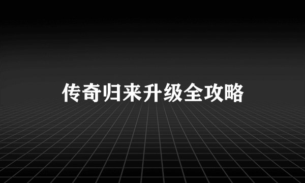 传奇归来升级全攻略