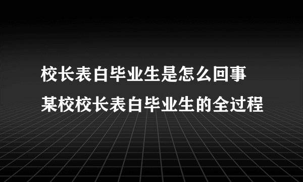 校长表白毕业生是怎么回事 某校校长表白毕业生的全过程