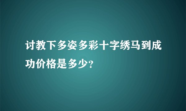 讨教下多姿多彩十字绣马到成功价格是多少？